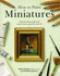 How to Paint Miniatures: Step-By-Step Projects in Watercolor, Gouache, and Oils