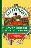 The Allotment Book: How to Make the Most of Your Land