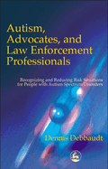 Autism, Advocates, and Law Enforcement Professionals: Recognizing and Reducing Risk Situations for People With Autism Spectrum Disorders
