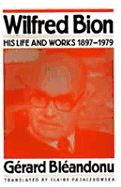 Wilfred Bion: His Life and Works, 1897-1979