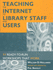 Teaching the Internet to Library Staff and Users: 11 Ready-to-Run Workshops That Work