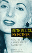 Ruth Ellis, My Mother: a Daughter's Memoir of the Last Woman to Be Hanged