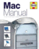 The Mac Manual: the Step-By-Step Guide to Upgrading, Maintaining and Repairing a Mac