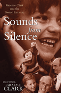 Sounds From Silence: Graeme Clark and the Bionic Ear Story