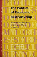 Politics of Economic Restructuring: State-Society Relations and Regime Change in Mexico