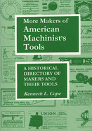 More Makers of American Machinist's Tools: a Historical Directory of Makers and Their Tools