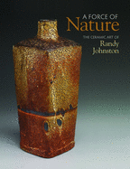 A Force of Nature: the Ceramic Art of Randy Johnston