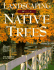 Landscaping With Native Trees: the Northeast, Midwest, Midsouth & Southeast Edition