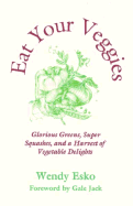 Eat Your Veggies: Glorious Greens, Super Squashes, and a Harvest of Vegetable Delights (Esko, Wendy. Macrobiotic Cooking Series, V. 3. )