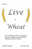 How to Live on Wheat: From Grain to Table: the Complete Guide to Selecting, Storing, Preparing and Cooking Wheat and Other Grains