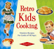 Retro Kids Cooking: Timeless Recipes for Cooks of All Ages