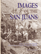 Images of the San Juans Revised-Historic Selections From the Ruth and Marvin Gregory Photograph Collection
