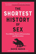 The Shortest History of Sex: Two Billion Years of Procreation and Recreation (the Shortest History Series)