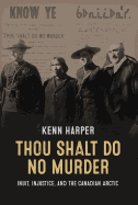 Thou Shalt Do No Murder: Inuit, Injustice, and the Canadian Arctic