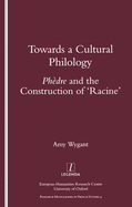 Towards a Cultural Philology: "Phedre" and the Construction of 'Racine' (Legenda/Research Monographs in French Studies, 4)