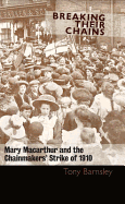 Breaking Their Chains: Mary Macarthur and the Chainmakers' Strike of 1910