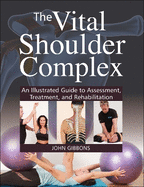The Vital Shoulder Complex: an Illustrated Guide to Assessment, Treatment, and Rehabilitation