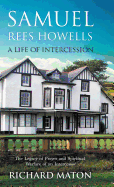 Samuel Rees Howells, a Life of Intercession: The Legacy of Prayer and Spiritual Warfare of an Intercessor