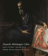 Donatello, Michelangelo, Cellini: Sculptors' Drawings From Renaissance Italy (Isabella Stewart Gardner Museum, Boston)