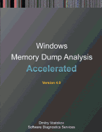 Accelerated Windows Memory Dump Analysis: Training Course Transcript and Windbg Practice Exercises With Notes, Fourth Edition