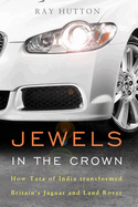 Jewels in the Crown: How Tata of India Transformed Britains Jaguar and Land Rover