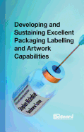 Developing and Sustaining Excellent Packaging Artwork Capabilities in the Healthcare Industry: Delivering Patient Safety, Increased Return and Enhancing Reputation