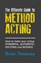 The Ultimate Guide to Method Acting: How to Make Your Acting Powerful, Authentic, Exciting and Moving