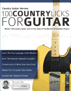 Country Guitar Heroes-100 Country Licks for Guitar: Master 100 Country Guitar Licks in the Style of the World's 20 Greatest Players (Learn How to Play Country Guitar)