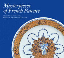 Masterpieces of French Faience: Selections From the Sidney R. Knafel Collection