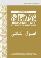 A Coursebook on the Principles of Islamic Jurisprudence According to the Hanafi School (Us l ash-Sh sh )