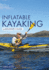 Inflatable Kayaking: A Beginner's Guide: Buying, Learning & Exploring