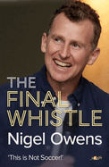 Nigel Owens: the Final Whistle: the Long-Awaited Sequel to His Bestselling Autobiography!