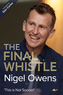 Nigel Owens: the Final Whistle: the Long-Awaited Sequel to His Bestselling Autobiography!