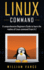 Linux Command: A Comprehensive Beginners Guide to Learn the Realms of Linux Command from A-Z