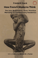How French Moderns Think: the L�vy-Bruhl Family, From "Primitive Mentality" to Contemporary Pandemics