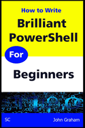 Brilliant Powershell for Beginners: a Complete Guide to Powershell Scripting for Beginners