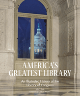 America's Greatest Library: an Illustrated History of the Library of Congress