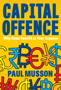 Capital Offence: Why Some Benefit at Your Expense