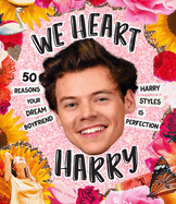 We Heart Harry: 50 Reasons Your Dream Boyfriend Harry Styles is Perfection