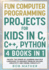 Fun Computer Programming Projects for Kids in C, C++, Python: 4 Books in 1: Unlock the Power of Learning Multiple Languages to Enhance Problem Solving