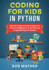 Coding for Kids in Python: Python Programming Projects for Kids and Beginners to Get Started Programming Fun Games