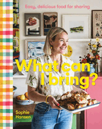 What Can I Bring? : Easy, Delicious Food for Sharing