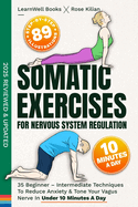 Somatic Exercises for Nervous System Regulation: 35 Beginner-Intermediate Techniques to Reduce Anxiety & Tone Your Vagus Nerve in Under 10 Minutes a Day (Anxiety Relief)