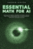 Essential Math for Ai: Exploring Linear Algebra, Probability and Statistics, Calculus, Graph Theory, Discrete Mathematics, Numerical Methods, Optimization Techniques, and More (Ai Fundamentals)