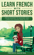 Learn French With Short Stories-Parallel French & English Vocabulary for Beginners: From Easter to Moving Day: Clara's Life-Changing Spring in Lyon (Learn French With the Adventures of Clara)
