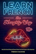 Learn French the Naughty Way-Real-Life French Slang and Swear Words You Don't Learn in the Classroom