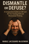 Dismantle or Defuse?: A Comparative Guide to I-CBT and ACT for Treating OCD and Obsessional Thinking