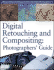 Digital Retouching and Compositing: Photographers' Guide