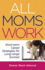 All Moms Work: Short-Term Career Strategies for Long-Range Success (Capital Ideas for Business & Personal Development)