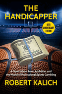 The Handicapper-a Novel About Love, Ambition, and the World of Professional Sports Gambling Robert Kalich